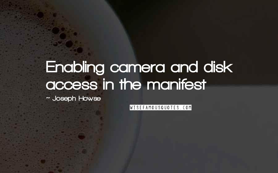 Joseph Howse Quotes: Enabling camera and disk access in the manifest