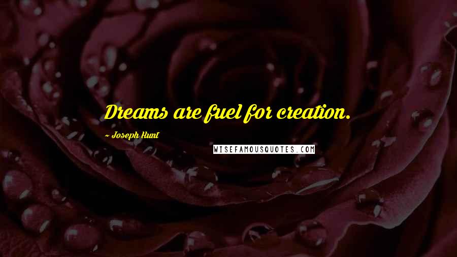 Joseph Hunt Quotes: Dreams are fuel for creation.