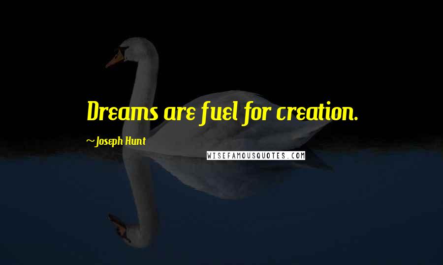 Joseph Hunt Quotes: Dreams are fuel for creation.