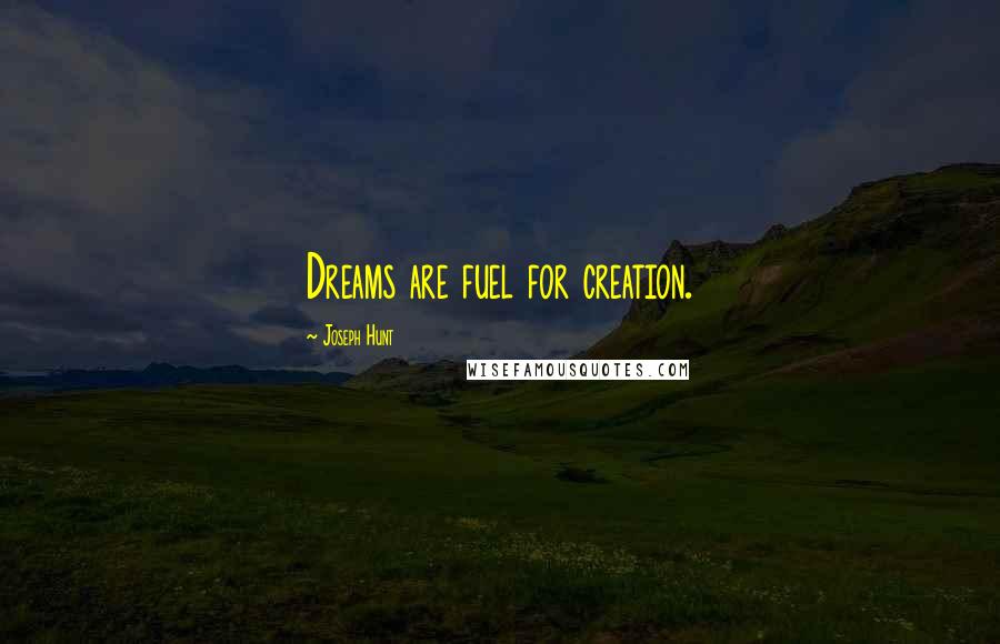 Joseph Hunt Quotes: Dreams are fuel for creation.