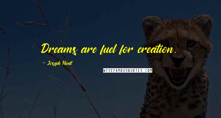 Joseph Hunt Quotes: Dreams are fuel for creation.