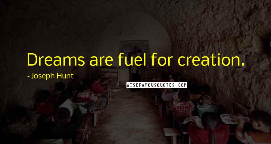 Joseph Hunt Quotes: Dreams are fuel for creation.