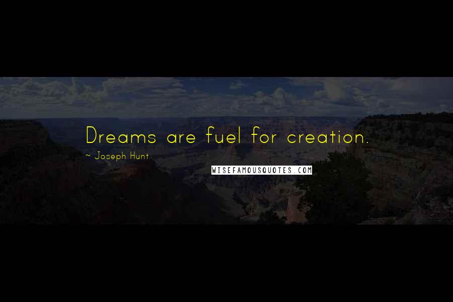 Joseph Hunt Quotes: Dreams are fuel for creation.