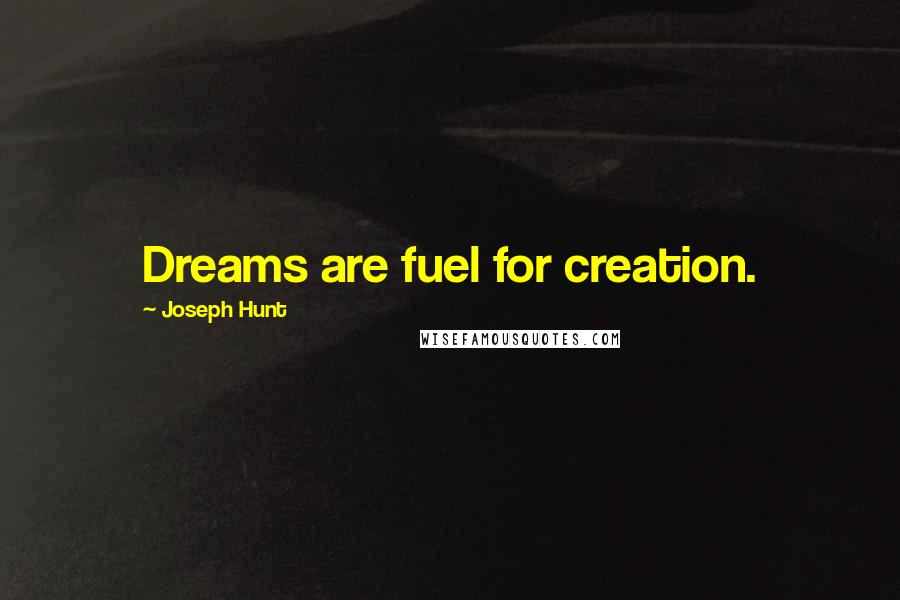 Joseph Hunt Quotes: Dreams are fuel for creation.