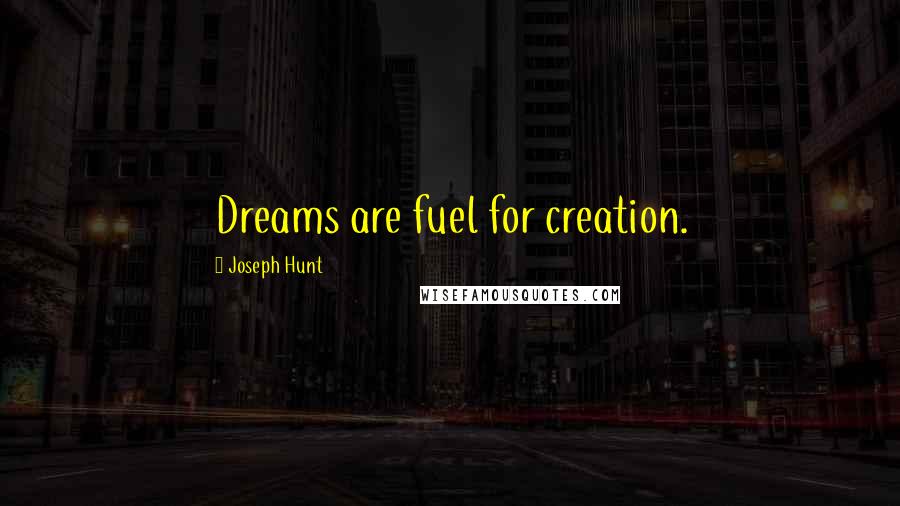 Joseph Hunt Quotes: Dreams are fuel for creation.