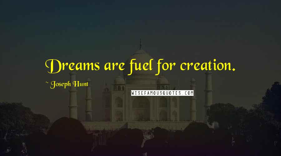 Joseph Hunt Quotes: Dreams are fuel for creation.