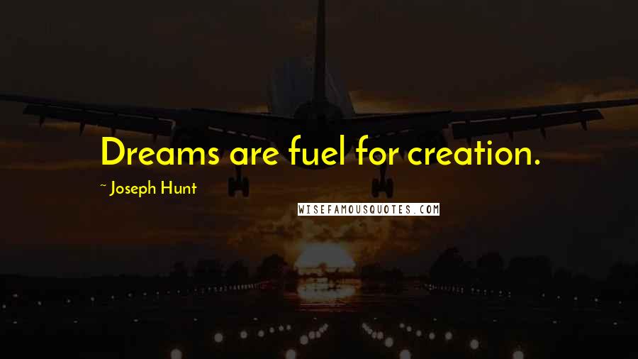 Joseph Hunt Quotes: Dreams are fuel for creation.