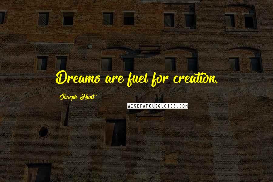 Joseph Hunt Quotes: Dreams are fuel for creation.