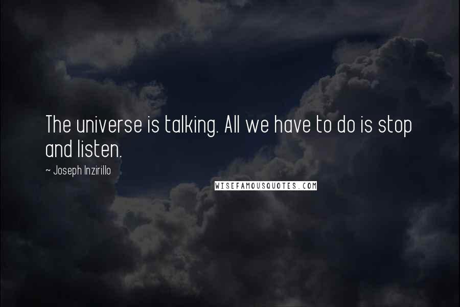 Joseph Inzirillo Quotes: The universe is talking. All we have to do is stop and listen.