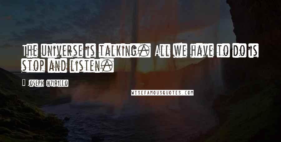 Joseph Inzirillo Quotes: The universe is talking. All we have to do is stop and listen.