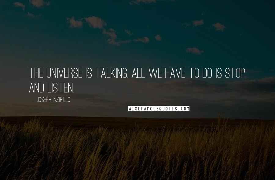 Joseph Inzirillo Quotes: The universe is talking. All we have to do is stop and listen.