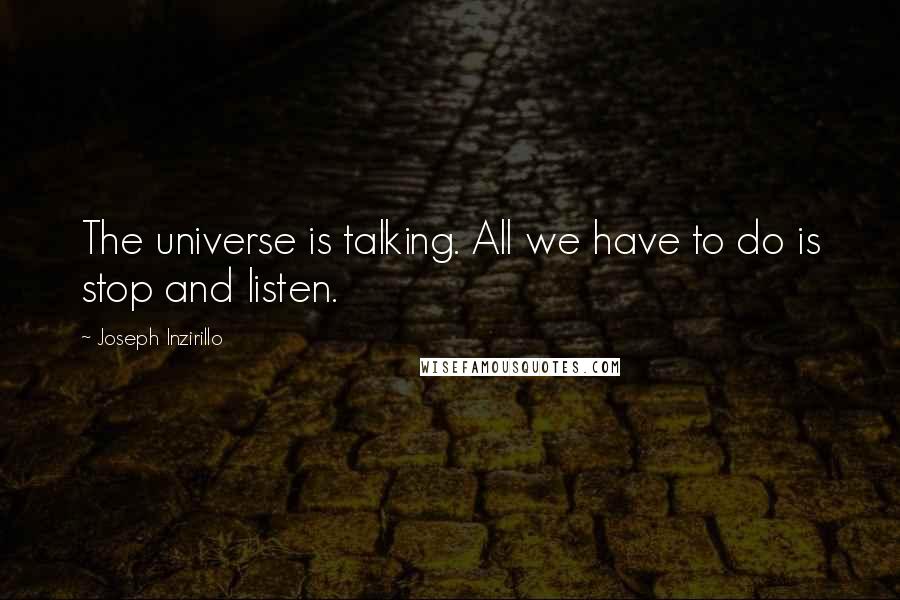 Joseph Inzirillo Quotes: The universe is talking. All we have to do is stop and listen.