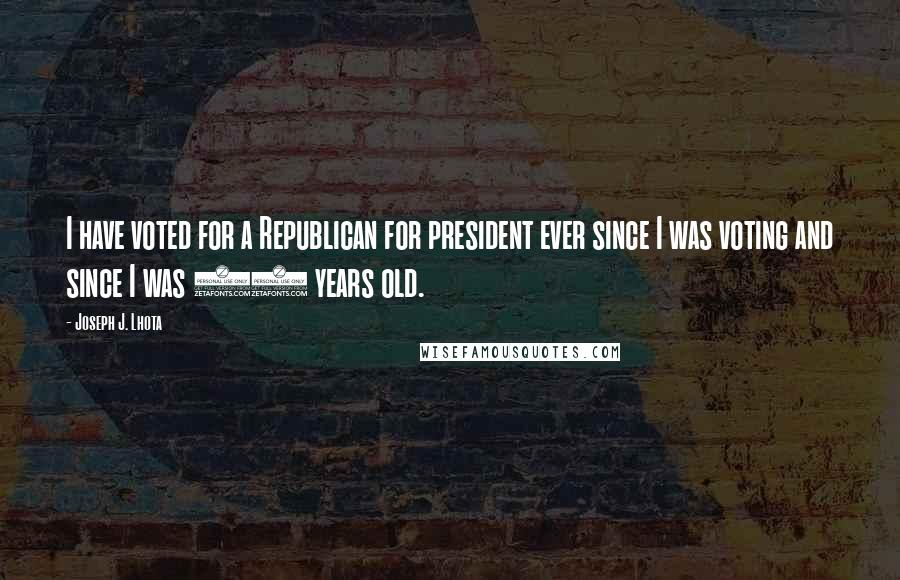 Joseph J. Lhota Quotes: I have voted for a Republican for president ever since I was voting and since I was 18 years old.