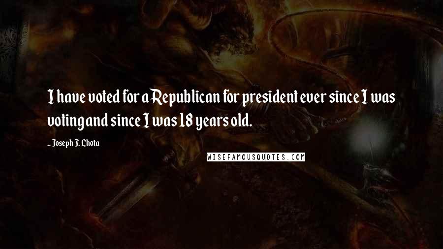 Joseph J. Lhota Quotes: I have voted for a Republican for president ever since I was voting and since I was 18 years old.