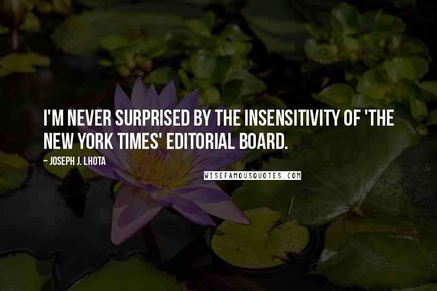 Joseph J. Lhota Quotes: I'm never surprised by the insensitivity of 'The New York Times' editorial board.