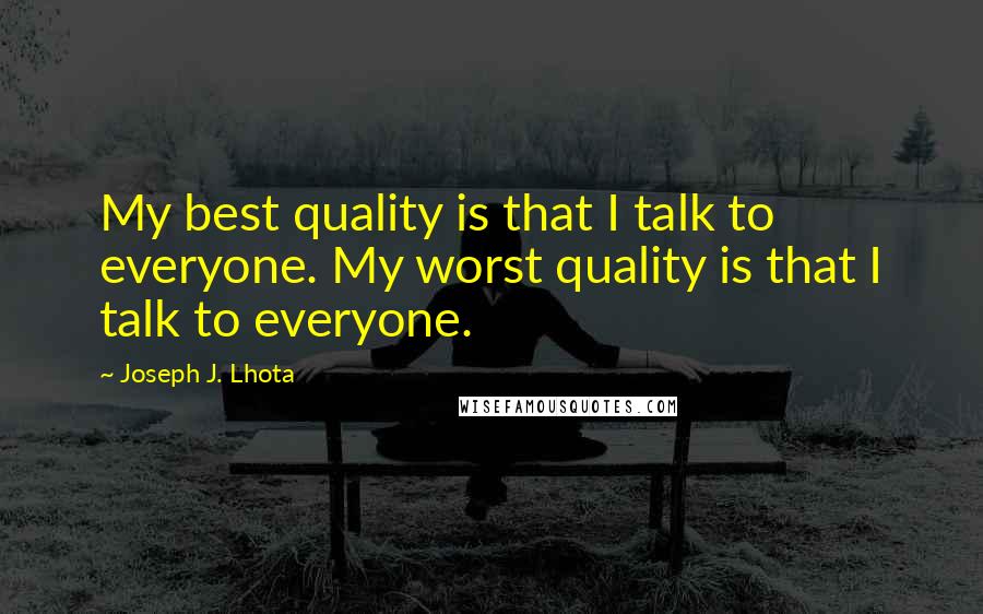 Joseph J. Lhota Quotes: My best quality is that I talk to everyone. My worst quality is that I talk to everyone.