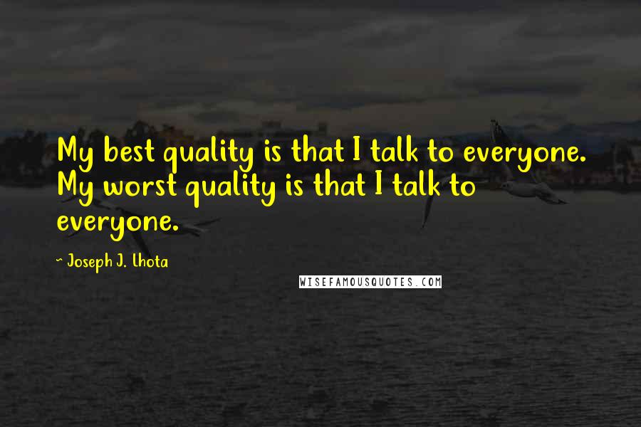 Joseph J. Lhota Quotes: My best quality is that I talk to everyone. My worst quality is that I talk to everyone.