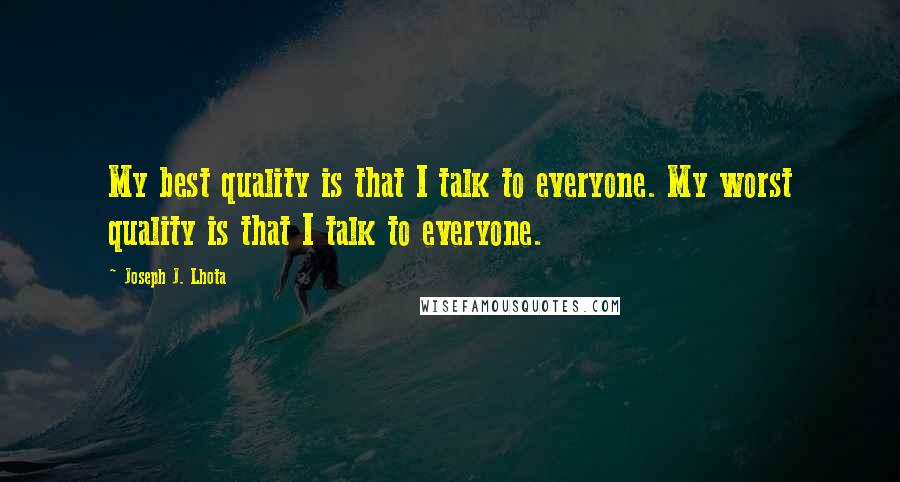 Joseph J. Lhota Quotes: My best quality is that I talk to everyone. My worst quality is that I talk to everyone.