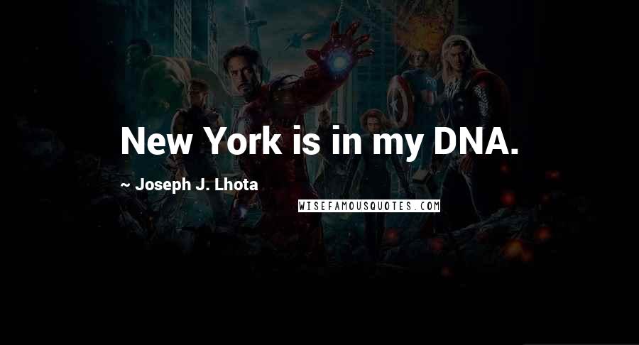 Joseph J. Lhota Quotes: New York is in my DNA.