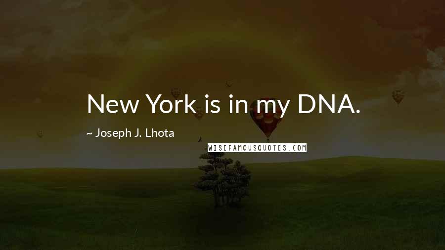 Joseph J. Lhota Quotes: New York is in my DNA.
