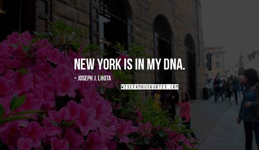 Joseph J. Lhota Quotes: New York is in my DNA.