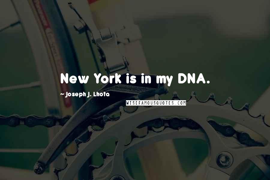 Joseph J. Lhota Quotes: New York is in my DNA.