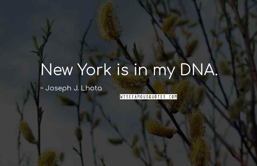 Joseph J. Lhota Quotes: New York is in my DNA.