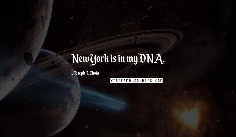 Joseph J. Lhota Quotes: New York is in my DNA.