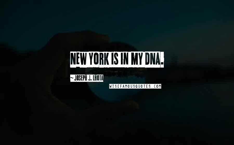Joseph J. Lhota Quotes: New York is in my DNA.