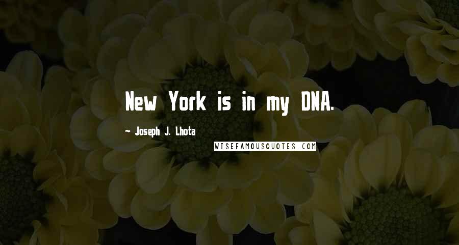 Joseph J. Lhota Quotes: New York is in my DNA.