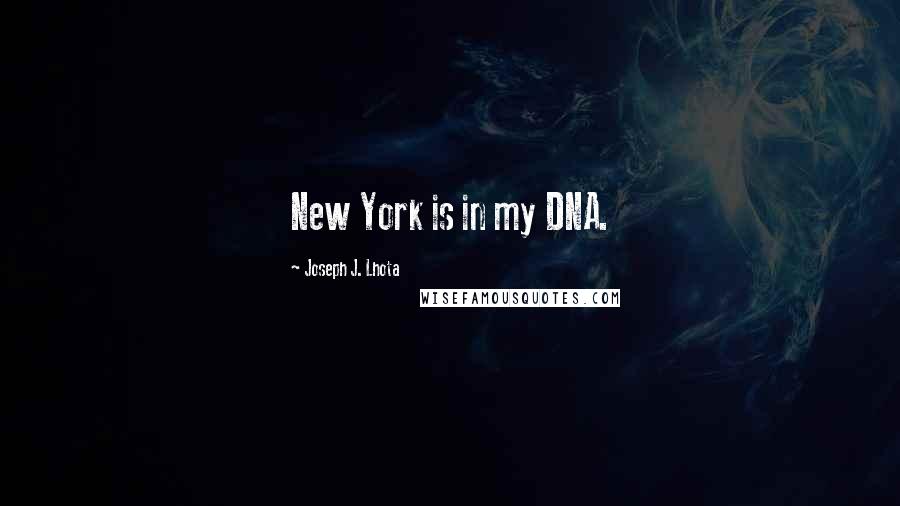 Joseph J. Lhota Quotes: New York is in my DNA.