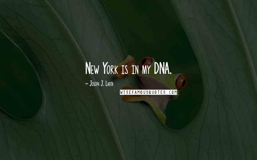 Joseph J. Lhota Quotes: New York is in my DNA.