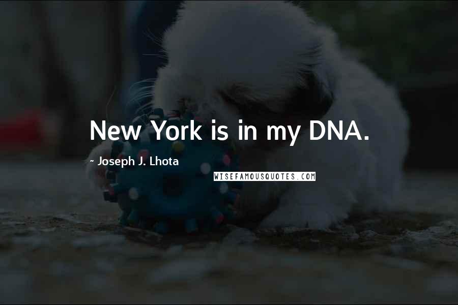 Joseph J. Lhota Quotes: New York is in my DNA.