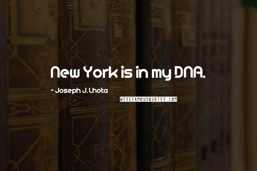 Joseph J. Lhota Quotes: New York is in my DNA.