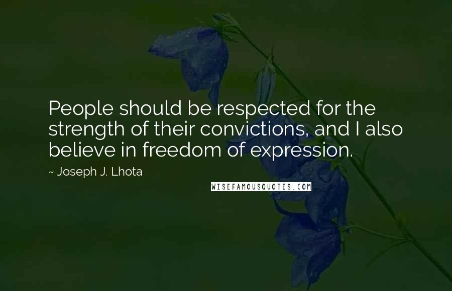 Joseph J. Lhota Quotes: People should be respected for the strength of their convictions, and I also believe in freedom of expression.