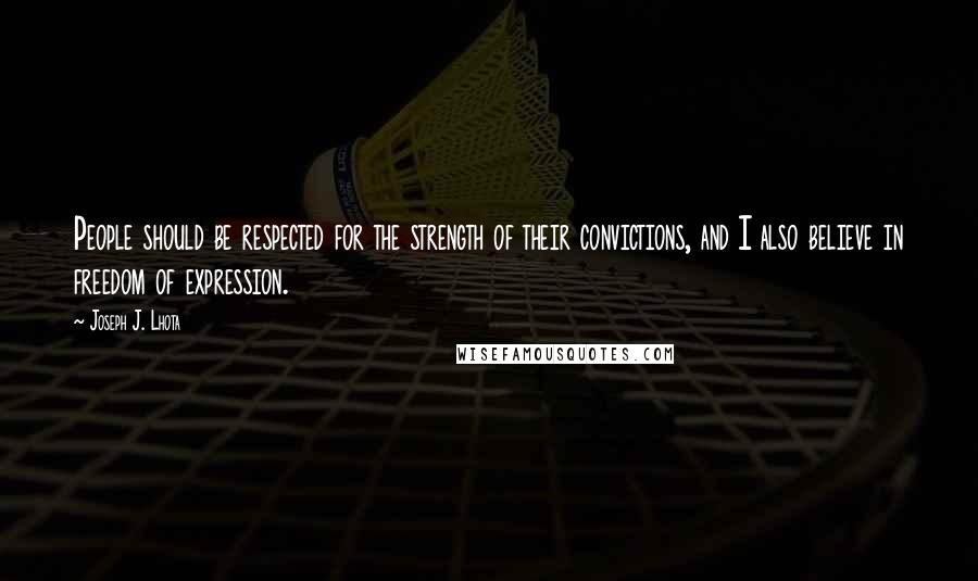 Joseph J. Lhota Quotes: People should be respected for the strength of their convictions, and I also believe in freedom of expression.