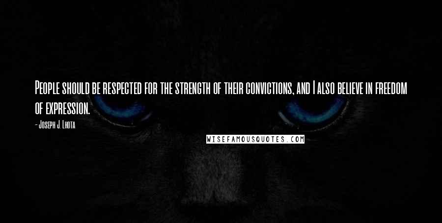 Joseph J. Lhota Quotes: People should be respected for the strength of their convictions, and I also believe in freedom of expression.