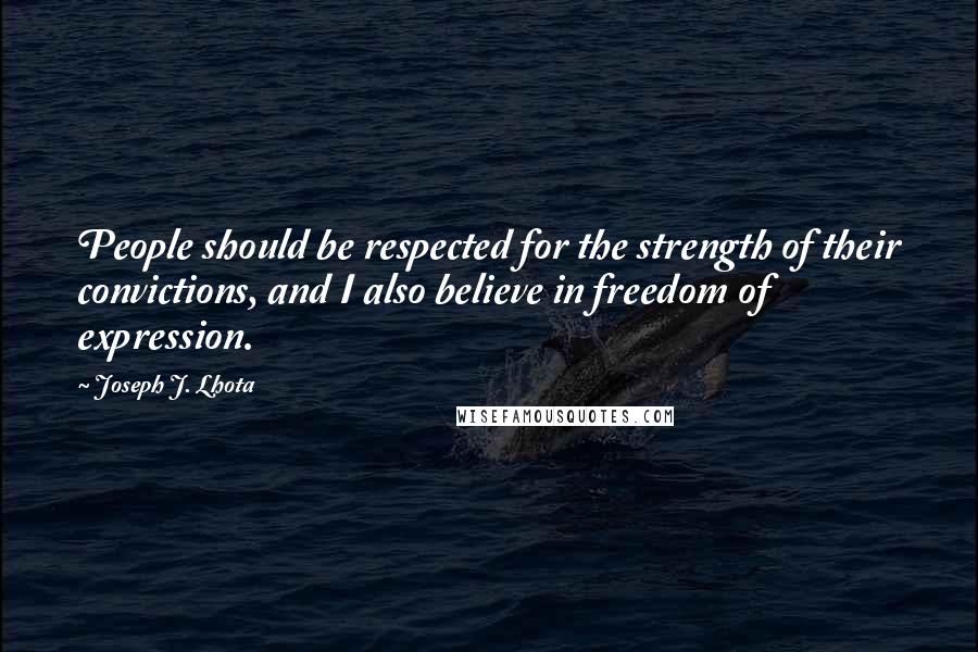 Joseph J. Lhota Quotes: People should be respected for the strength of their convictions, and I also believe in freedom of expression.