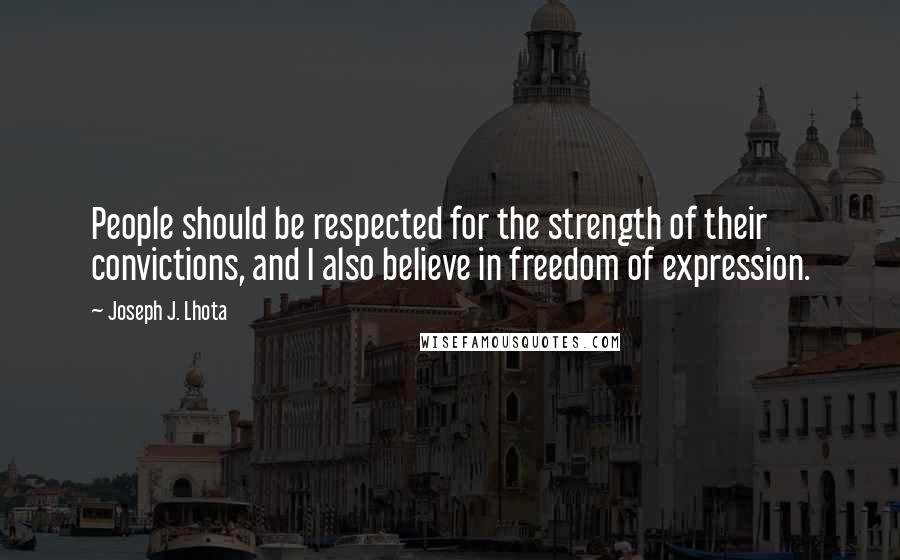 Joseph J. Lhota Quotes: People should be respected for the strength of their convictions, and I also believe in freedom of expression.
