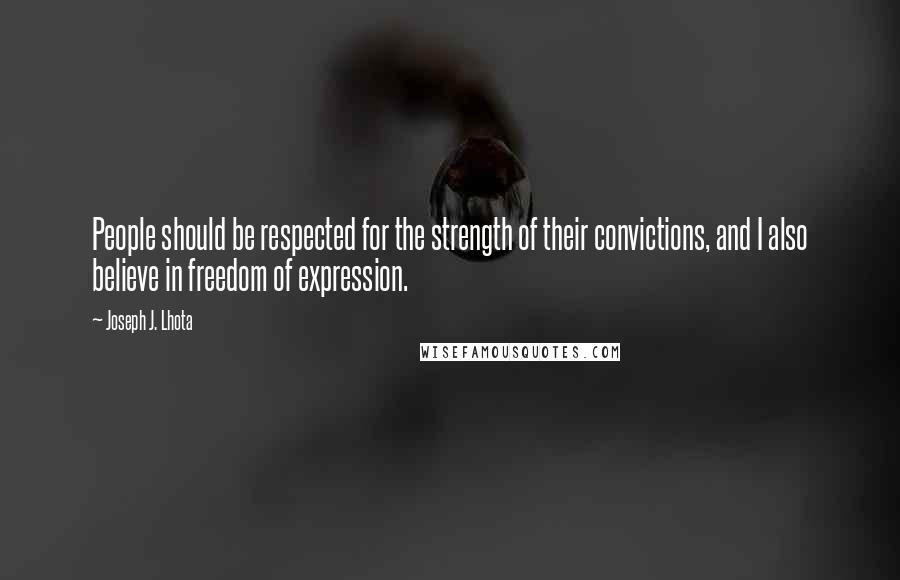 Joseph J. Lhota Quotes: People should be respected for the strength of their convictions, and I also believe in freedom of expression.