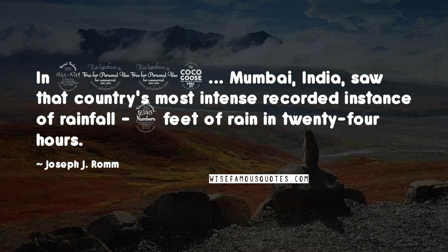 Joseph J. Romm Quotes: In 2005 ... Mumbai, India, saw that country's most intense recorded instance of rainfall - 3 feet of rain in twenty-four hours.