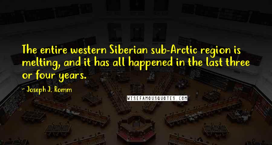 Joseph J. Romm Quotes: The entire western Siberian sub-Arctic region is melting, and it has all happened in the last three or four years.