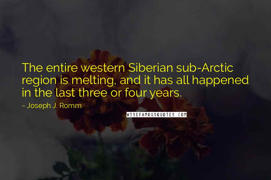 Joseph J. Romm Quotes: The entire western Siberian sub-Arctic region is melting, and it has all happened in the last three or four years.