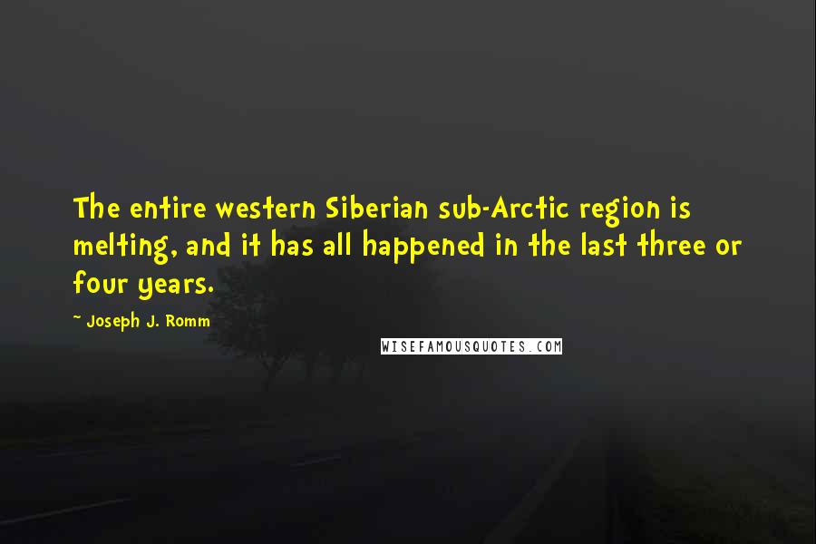Joseph J. Romm Quotes: The entire western Siberian sub-Arctic region is melting, and it has all happened in the last three or four years.