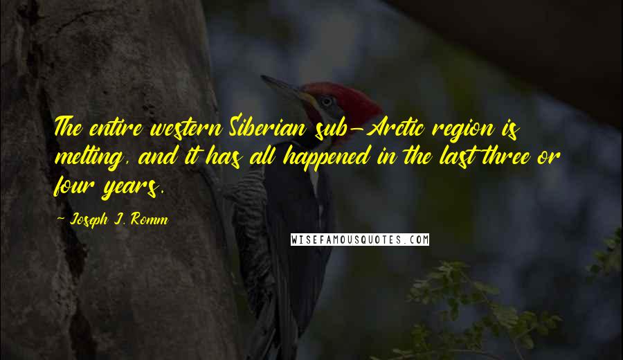 Joseph J. Romm Quotes: The entire western Siberian sub-Arctic region is melting, and it has all happened in the last three or four years.