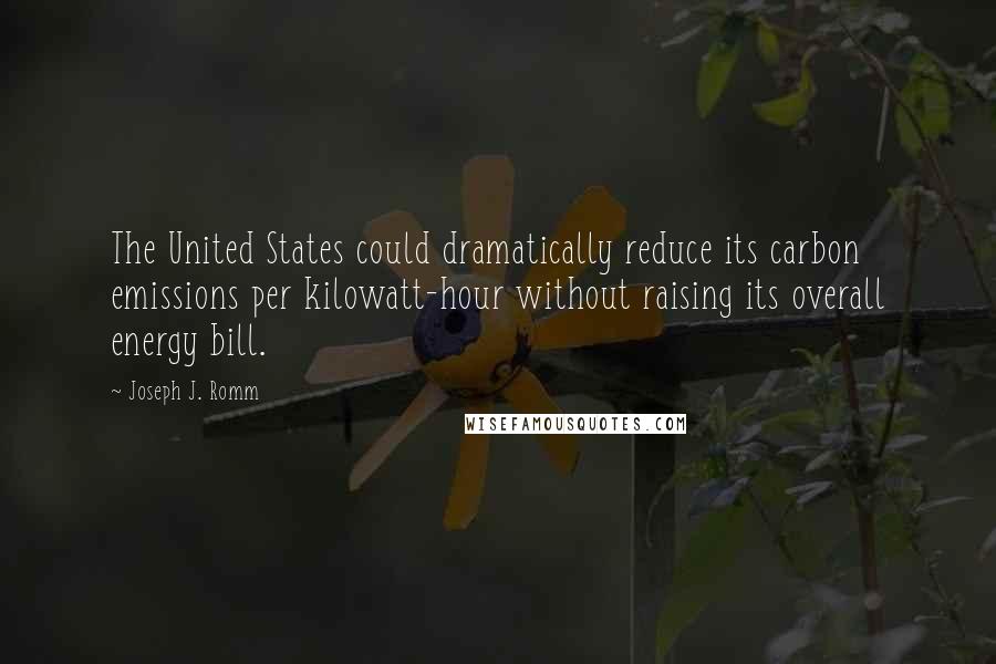 Joseph J. Romm Quotes: The United States could dramatically reduce its carbon emissions per kilowatt-hour without raising its overall energy bill.