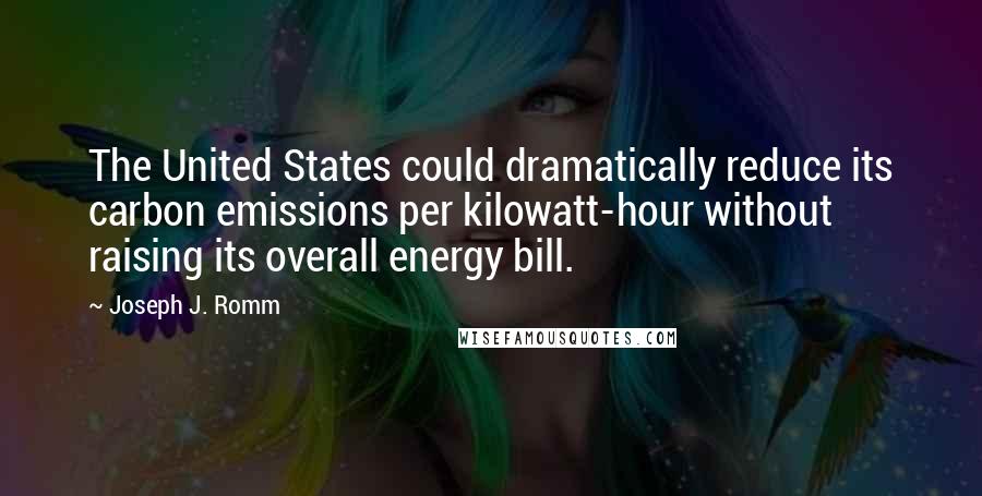 Joseph J. Romm Quotes: The United States could dramatically reduce its carbon emissions per kilowatt-hour without raising its overall energy bill.