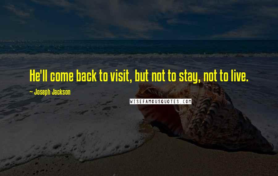 Joseph Jackson Quotes: He'll come back to visit, but not to stay, not to live.