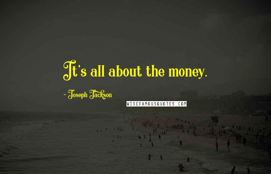 Joseph Jackson Quotes: It's all about the money.