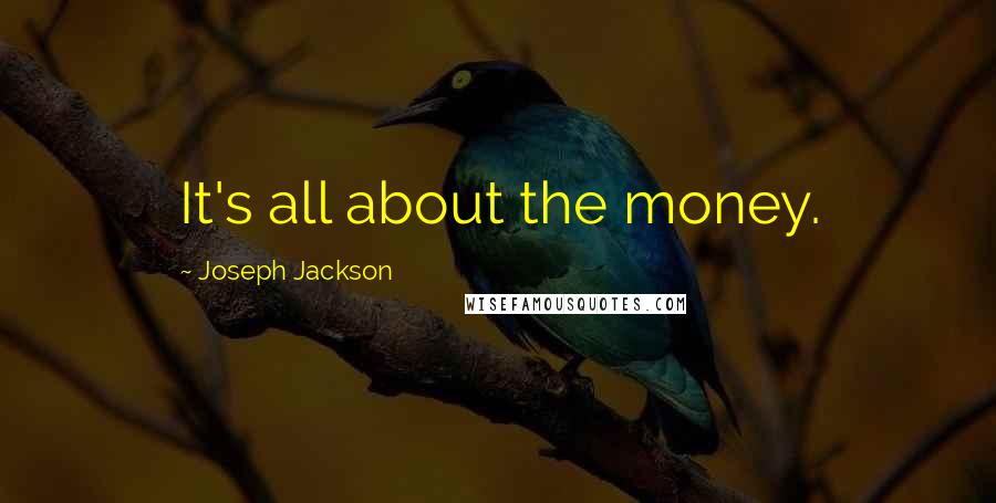 Joseph Jackson Quotes: It's all about the money.